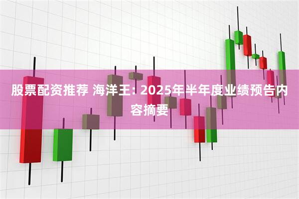 股票配资推荐 海洋王: 2025年半年度业绩预告内容摘要