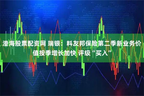 澄海股票配资网 瑞银：料友邦保险第二季新业务价值按季增长加快 评级“买入”